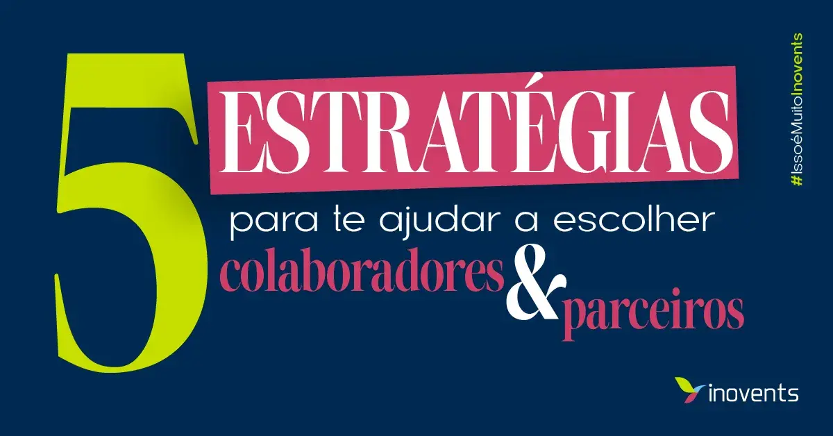 5 estratégias para te ajudar a escolher colaboradores e parceiros