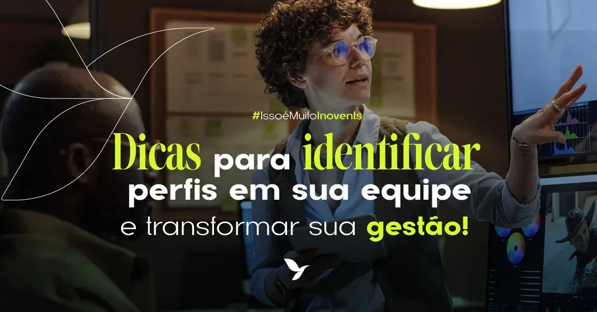 Dicas para identificar perfis em sua equipe (e transformar sua gestão!)